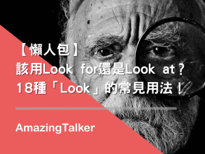 【懶人包】該用Look for還是Look at？18種「Look」的常見用法！